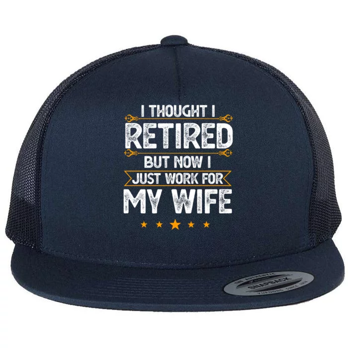 I Thought I Retired But Now I Just Work For My Wife Gift Flat Bill Trucker Hat