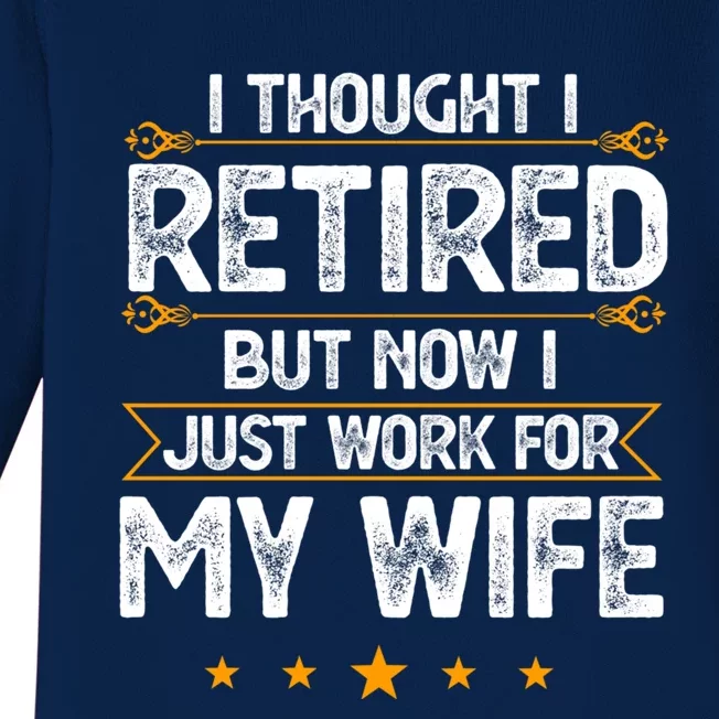 I Thought I Retired But Now I Just Work For My Wife Gift Baby Long Sleeve Bodysuit