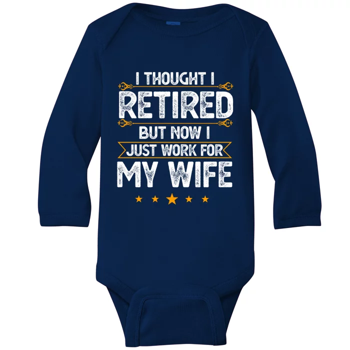 I Thought I Retired But Now I Just Work For My Wife Gift Baby Long Sleeve Bodysuit