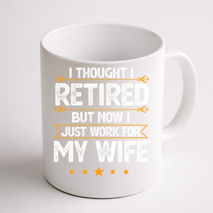 I Thought I Retired But Now I Just Work For My Wife Gift Front & Back Coffee Mug