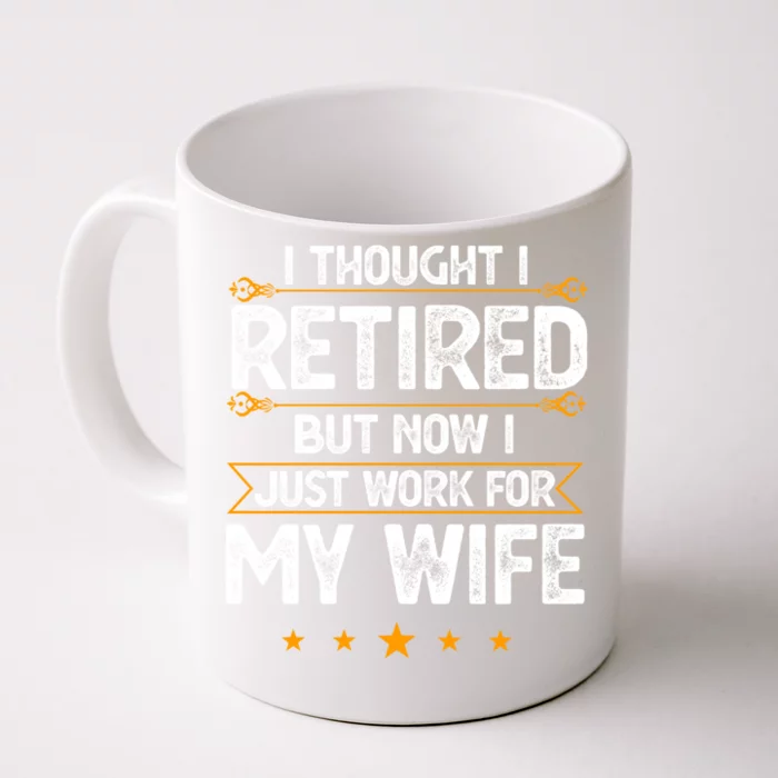 I Thought I Retired But Now I Just Work For My Wife Gift Front & Back Coffee Mug