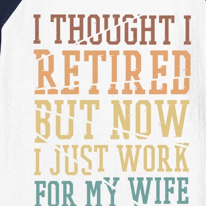 I Thought I Retired But Now I Just Work For My Wife Gift Baseball Sleeve Shirt