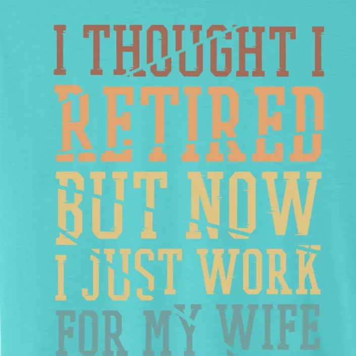 I Thought I Retired But Now I Just Work For My Wife Gift ChromaSoft Performance T-Shirt