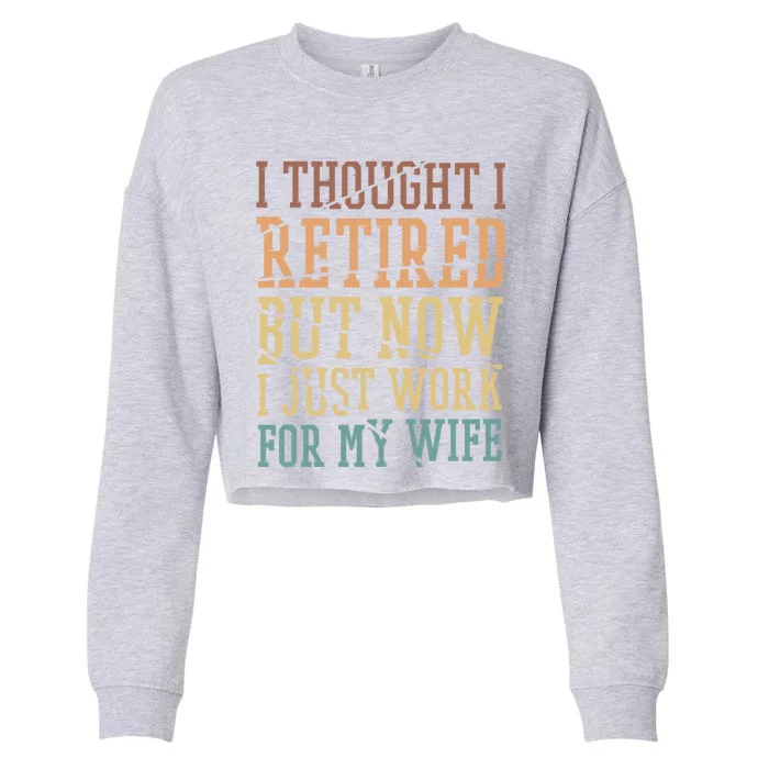 I Thought I Retired But Now I Just Work For My Wife Gift Cropped Pullover Crew