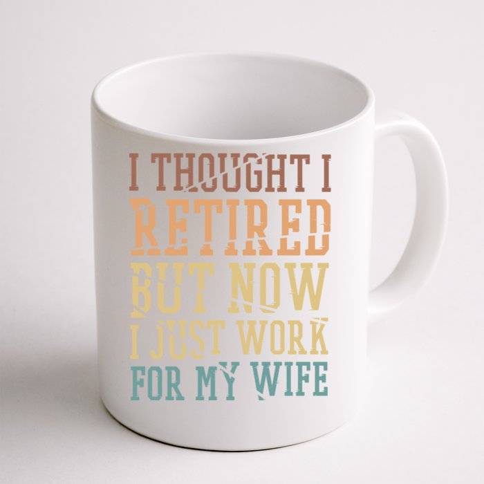 I Thought I Retired But Now I Just Work For My Wife Gift Front & Back Coffee Mug