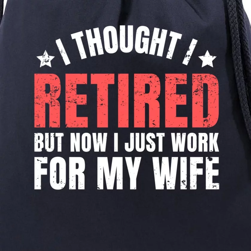 I Thought I Retired But Now I Just Work For My Wife Retired Cute Gift Drawstring Bag