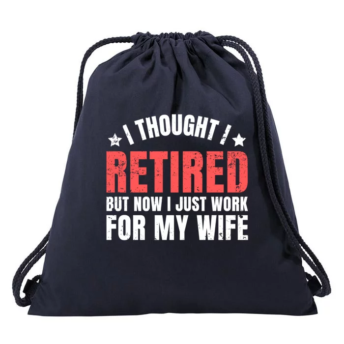 I Thought I Retired But Now I Just Work For My Wife Retired Cute Gift Drawstring Bag