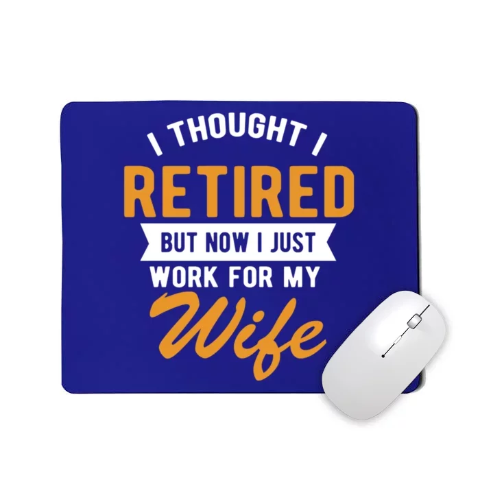 I Thought I Retired Quote But Now I Just Work For My Wife Great Gift Mousepad