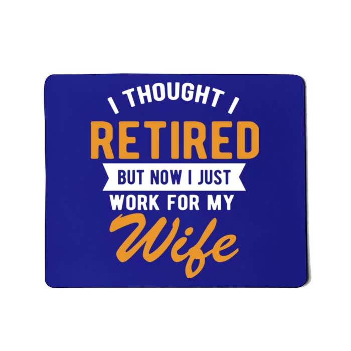 I Thought I Retired Quote But Now I Just Work For My Wife Great Gift Mousepad