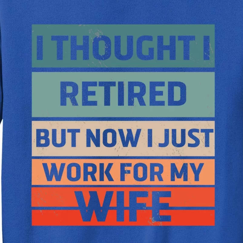 I Thought I Was Retired Gift But Now I Just Work For My Wife Gift Sweatshirt