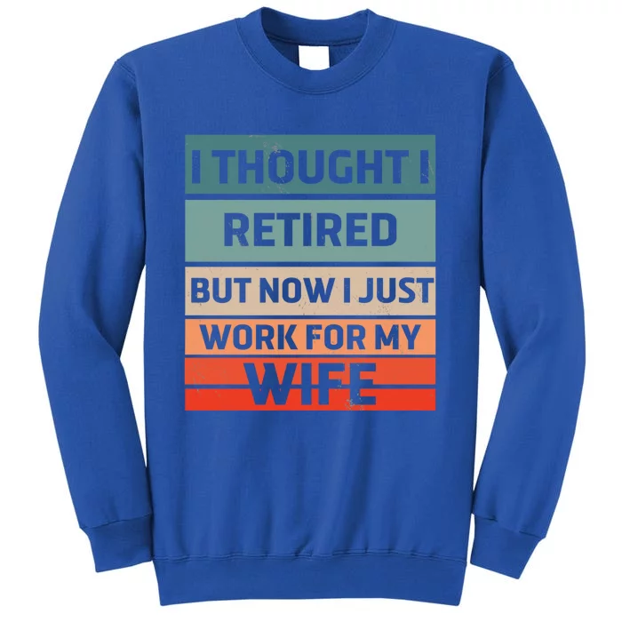 I Thought I Was Retired Gift But Now I Just Work For My Wife Gift Sweatshirt