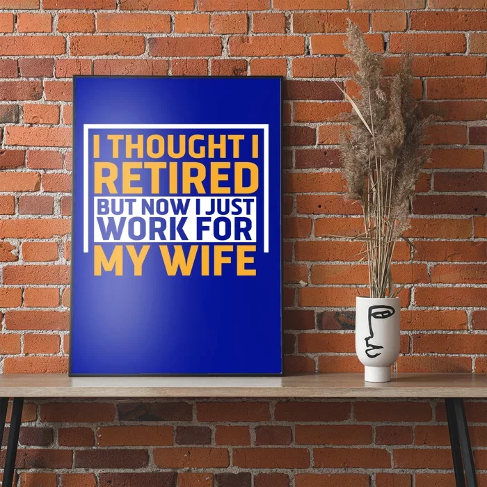 I Thought I Was Retired Gift But Now I Just Work For My Wife Funny Gift Poster