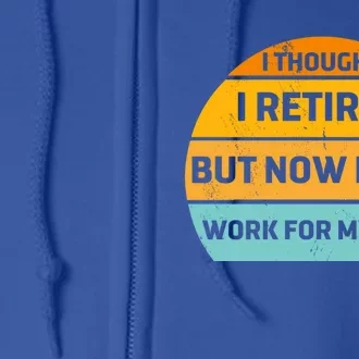 I Thought I Was Retired Great Gift But Now I Just Work For My Wife Cool Gift Full Zip Hoodie