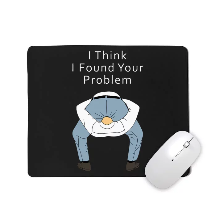 I Think I Found Your Problem Funny Mousepad