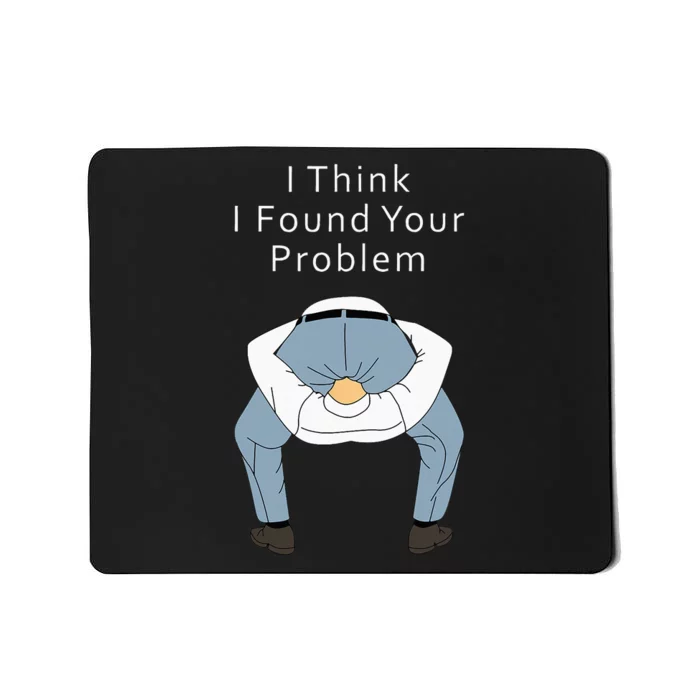 I Think I Found Your Problem Funny Mousepad