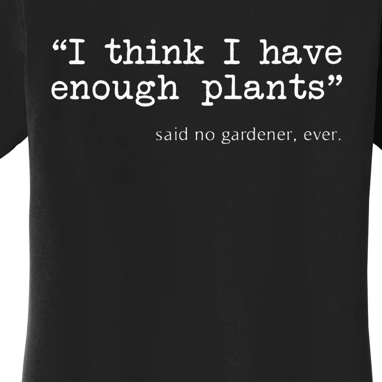 I Think I Have Enough Plants Funny Gardener Gift Women's T-Shirt