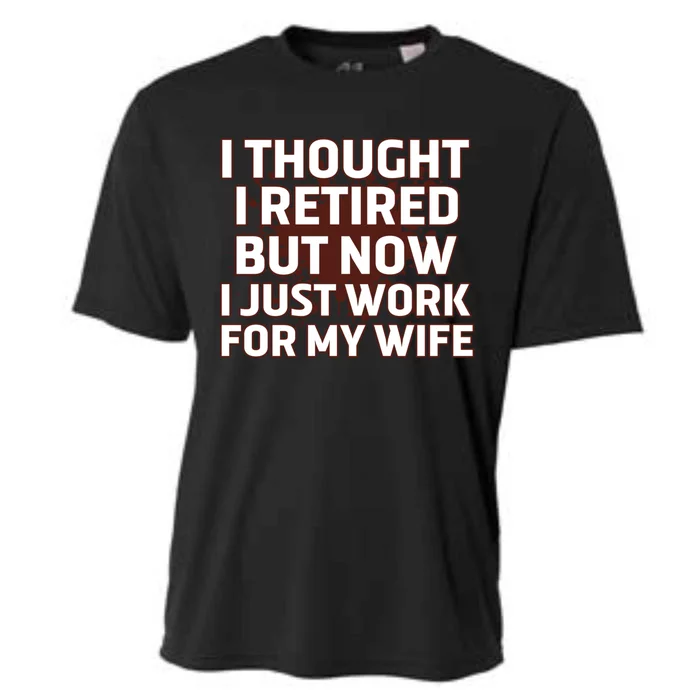 I Thought I Was Retired Cool Gift But Now I Just Work For My Wife Great Gift Cooling Performance Crew T-Shirt