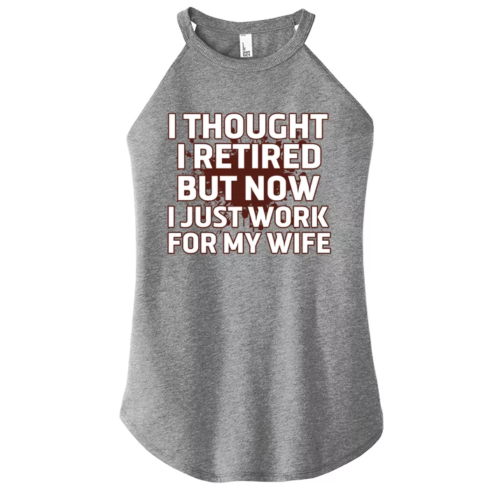 I Thought I Was Retired Cool Gift But Now I Just Work For My Wife Great Gift Women’s Perfect Tri Rocker Tank