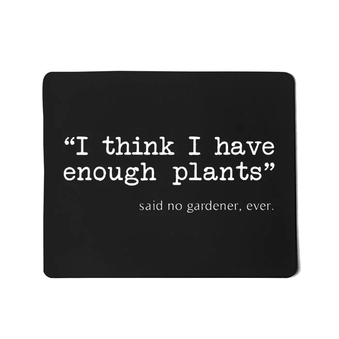 I Think I Have Enough Plants Funny Gardener Gift Mousepad