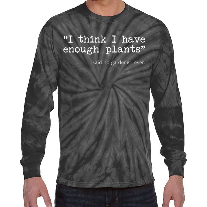 I Think I Have Enough Plants Funny Gardener Gift Tie-Dye Long Sleeve Shirt