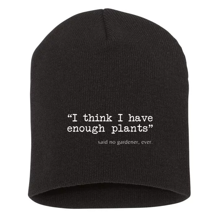 I Think I Have Enough Plants Funny Gardener Gift Short Acrylic Beanie