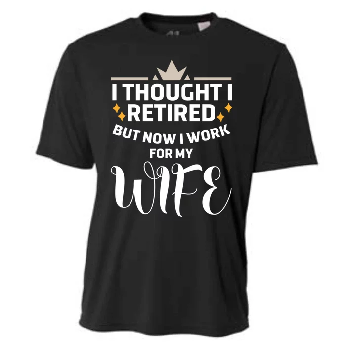 I Thought I Was Retired Cool Gift But Now I Just Work For My Wife Cool Gift Cooling Performance Crew T-Shirt