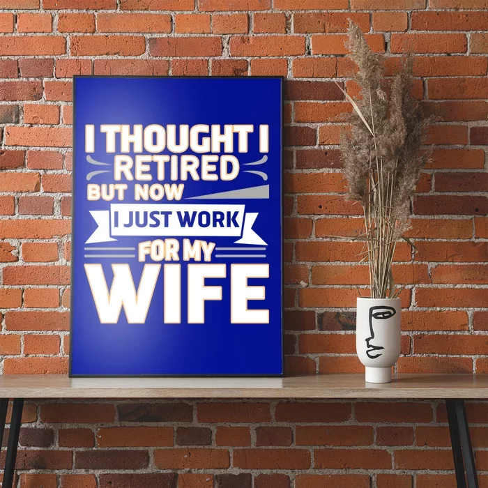 I Thought I Was Retired Great Gift But Now I Just Work For My Wife Gift Poster