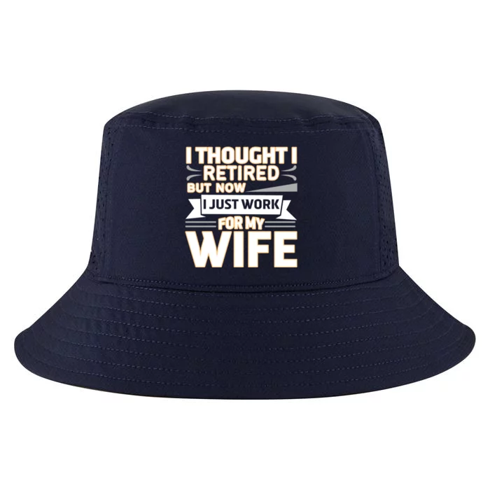 I Thought I Was Retired Great Gift But Now I Just Work For My Wife Gift Cool Comfort Performance Bucket Hat