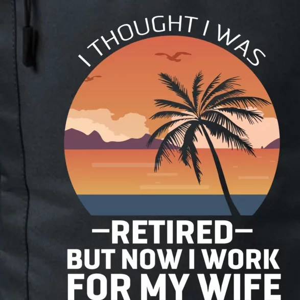 I Thought I Was Retired Cute Gift But Now I Just Work For My Wife Gift Daily Commute Backpack