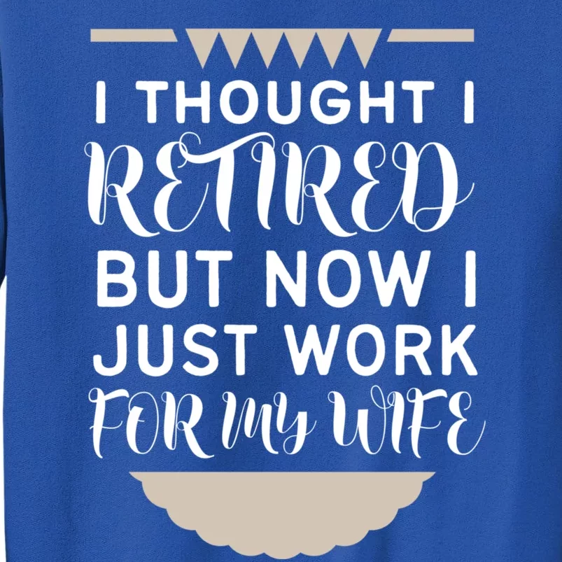 I Thought I Was Retired Gift But Now I Just Work For My Wife Gift Sweatshirt