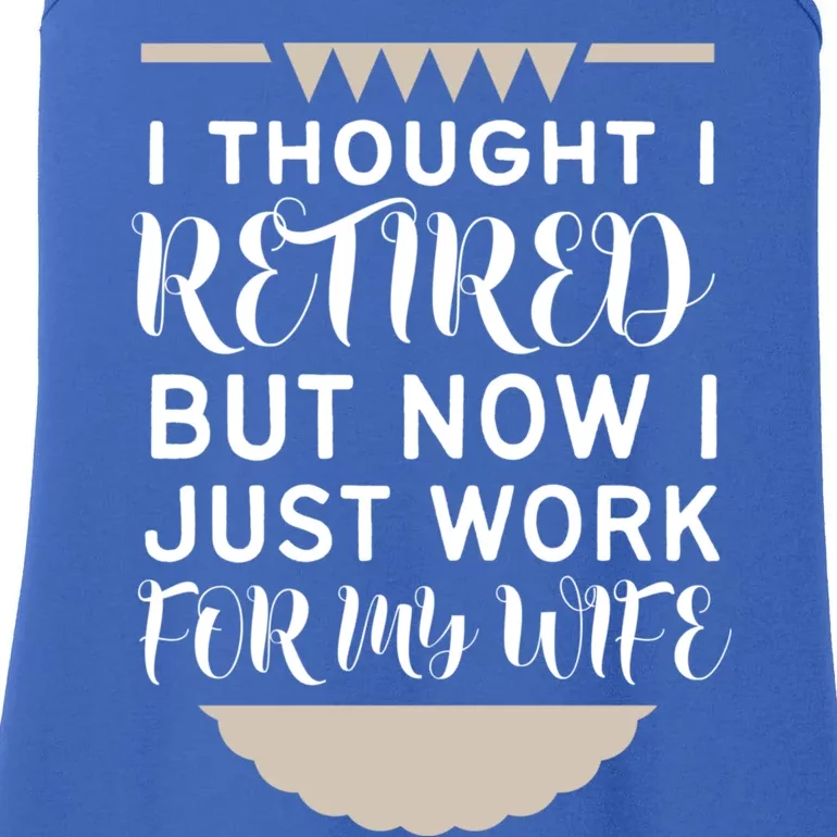 I Thought I Was Retired Gift But Now I Just Work For My Wife Gift Ladies Essential Tank