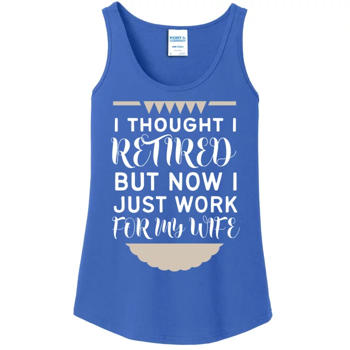 I Thought I Was Retired Gift But Now I Just Work For My Wife Gift Ladies Essential Tank