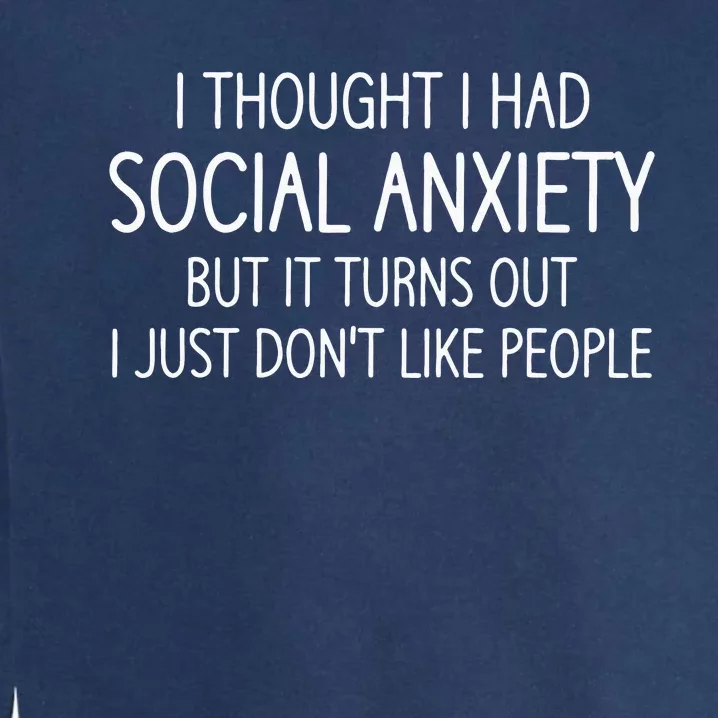 I Thought I Had Social Anxiety Funny Jokes Sarcastic Garment-Dyed Sweatshirt