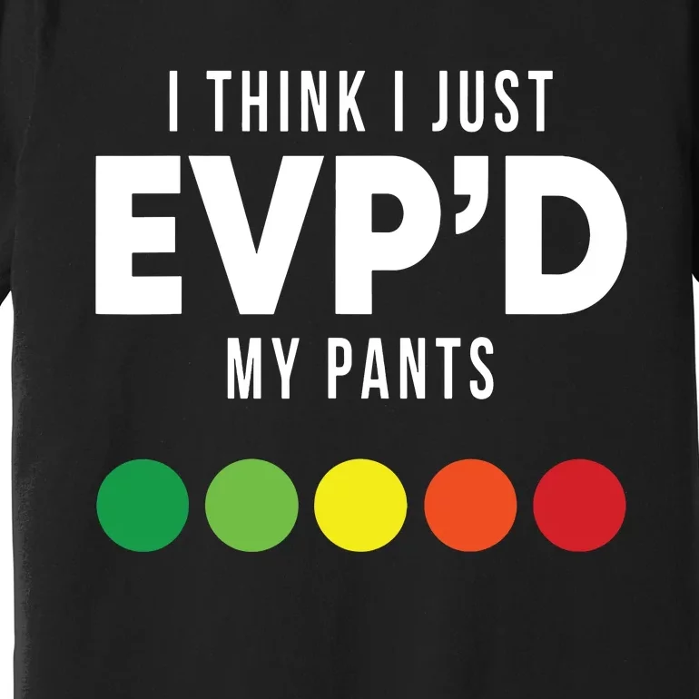 I Think I Just Evpd My Pants Funny Evp Ghost Hunting Hunter Premium T-Shirt