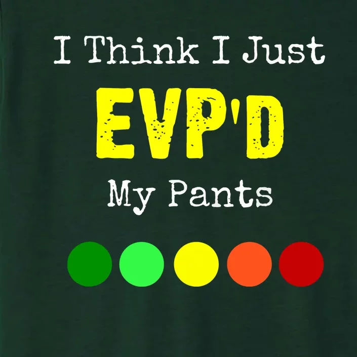 I Think I Just Evpd My Pants For A Ghost Hunter ChromaSoft Performance T-Shirt