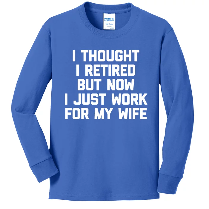 I Thought I Retired But Now I Just Work For My Wife Cool Gift Funny Cute Gift Kids Long Sleeve Shirt