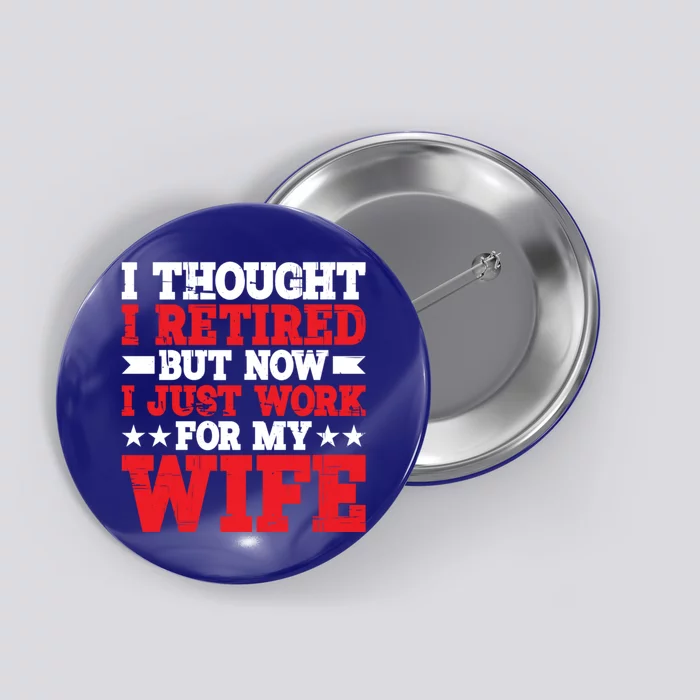 I Thought I Retired But Now I Just Work For My Wife Gift Button