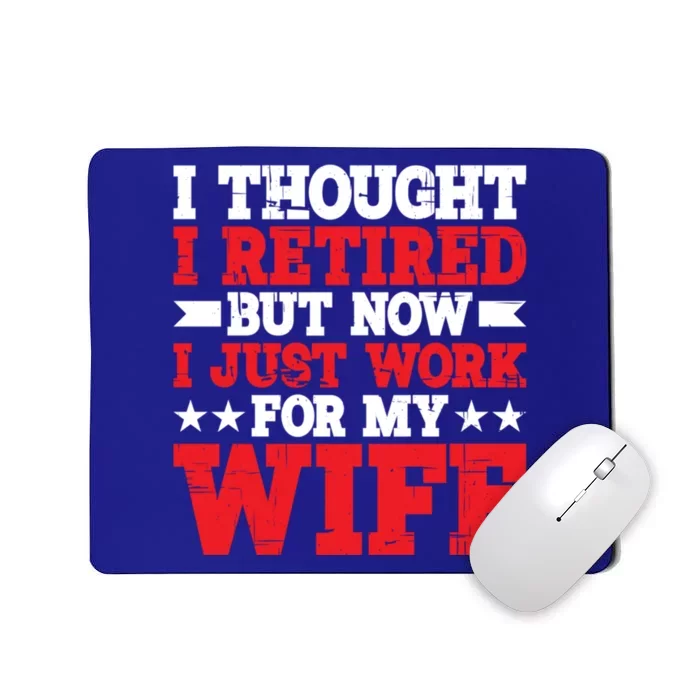 I Thought I Retired But Now I Just Work For My Wife Gift Mousepad