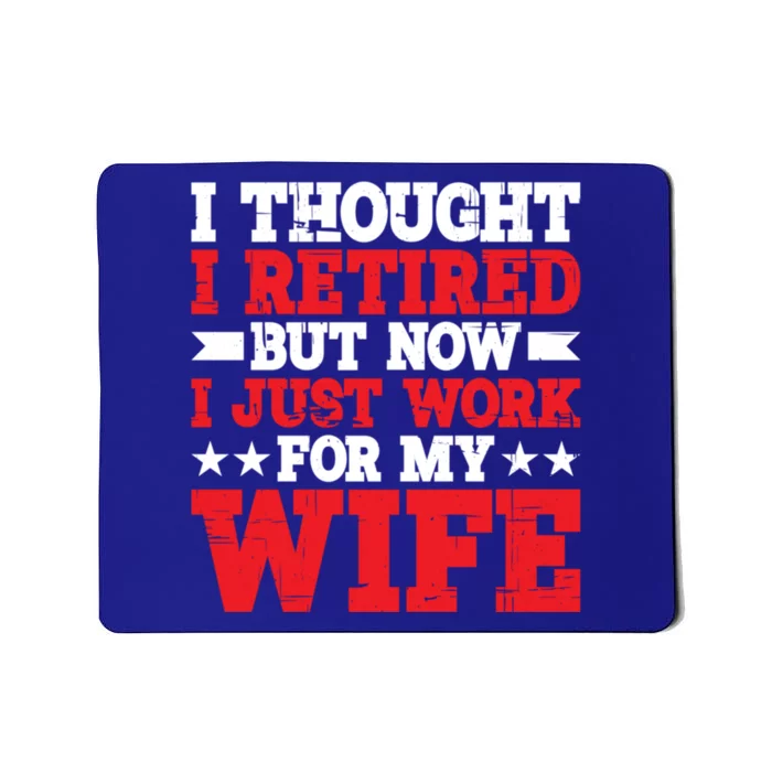 I Thought I Retired But Now I Just Work For My Wife Gift Mousepad