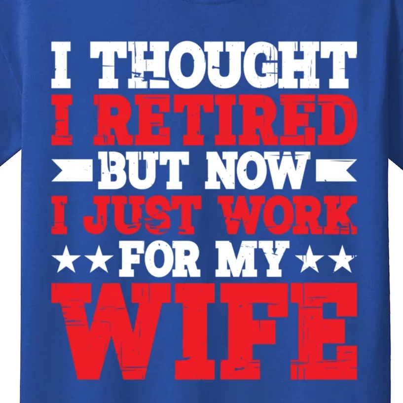 I Thought I Retired But Now I Just Work For My Wife Gift Kids T-Shirt