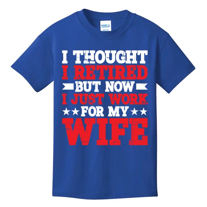 I Thought I Retired But Now I Just Work For My Wife Gift Kids T-Shirt