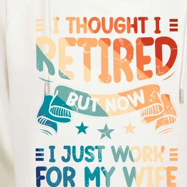 I Thought I Retired But Now I Just Work For My Wife Gift Retro Cute Gift Womens Funnel Neck Pullover Hood