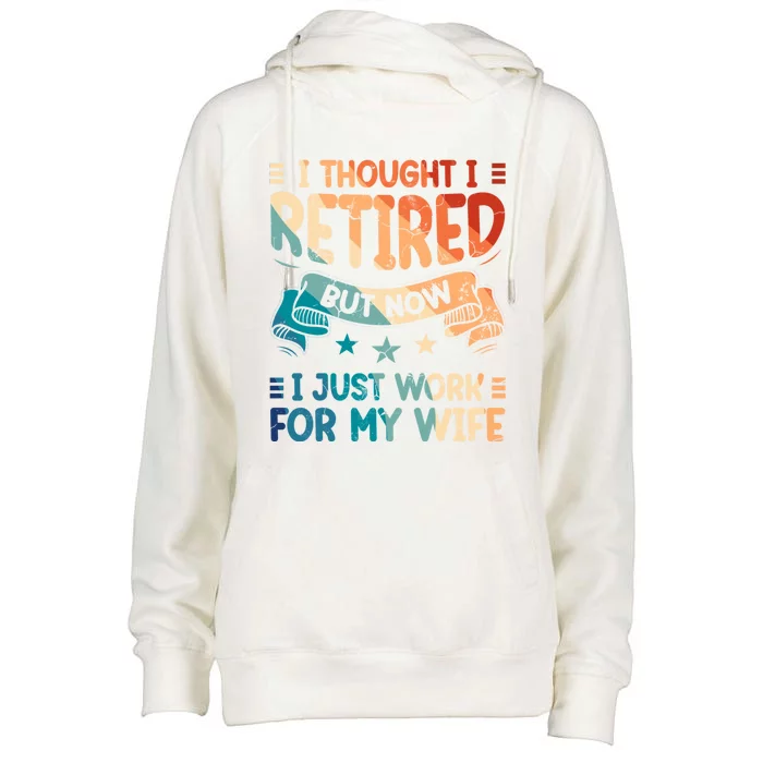 I Thought I Retired But Now I Just Work For My Wife Gift Retro Cute Gift Womens Funnel Neck Pullover Hood