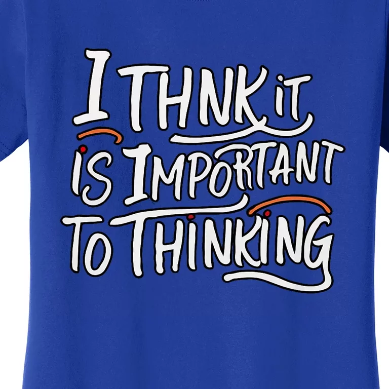 I Think It Is Important To Thinking Quote Women's T-Shirt