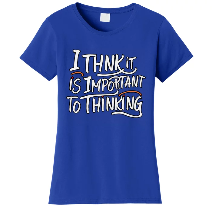 I Think It Is Important To Thinking Quote Women's T-Shirt