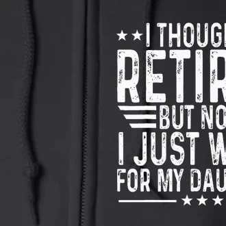 I Thought I Retired But Now I Just Work For My Daughter Full Zip Hoodie