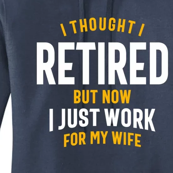 I Thought I Retired But Now I Just Work For My Wife Funny Great Gift Women's Pullover Hoodie