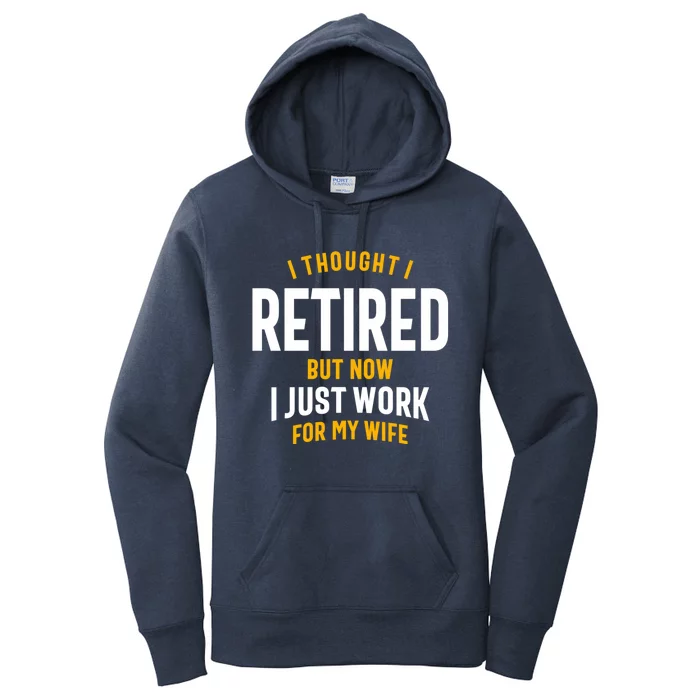 I Thought I Retired But Now I Just Work For My Wife Funny Great Gift Women's Pullover Hoodie