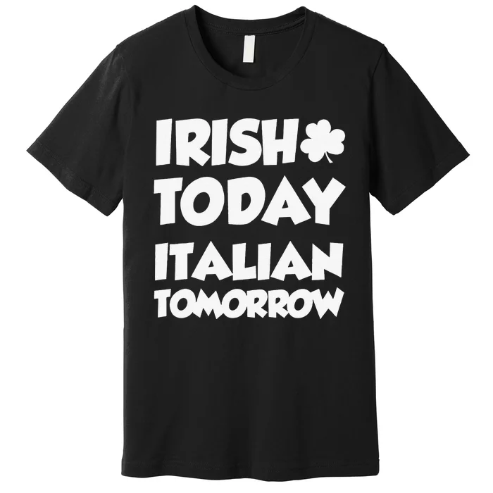 Irish Today Italian Tomorrow With Shamrock Premium T-Shirt