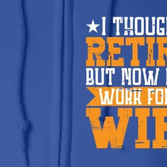 I Thought I Retired But Now I Just Work For My Wife Giftgift Meaningful Gift Full Zip Hoodie